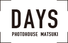 【DAYS】-PHOTOHOUSE MATSUKI-